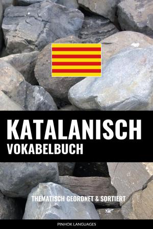 Cover of the book Katalanisch Vokabelbuch: Thematisch Gruppiert & Sortiert by Pinhok Languages