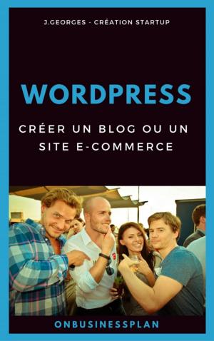 Cover of the book Créer un blog ou un site e-commerce avec WordPress by Danny O. Snow