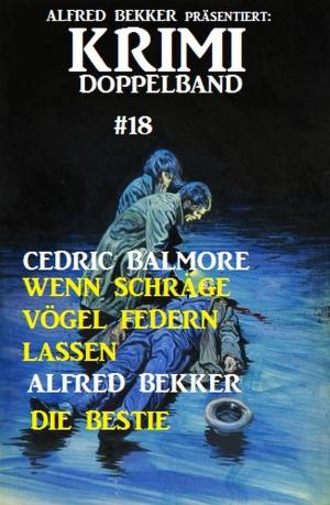 Cover of the book Krimi Doppelband #18: Wenn schräge Vögel federn lassen/Die Bestie by Alfred Bekker, Cedric Balmore, Fred Breinersdorfer, Hans-Jürgen Raben