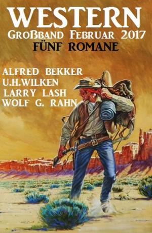 Cover of the book Western Großband Februar 2017: Fünf Romane by Alfred Bekker, Alfred Wallon, Fred Breinersdorfer, Theodor Horschelt