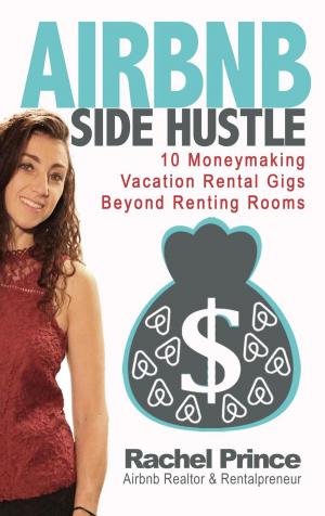 Book cover of Airbnb Side Hustle: 10 Moneymaking Vacation Rental Gigs Beyond Renting Rooms