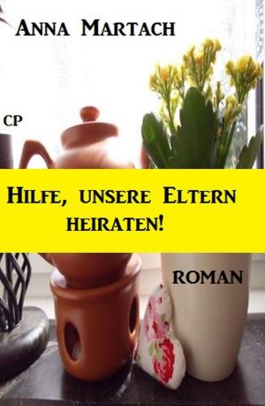 Cover of the book Hilfe, unsere Eltern heiraten by A. F. Morland