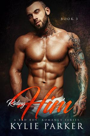 Cover of the book Riding Him: A Bad Boy Romance by Kylie Parker