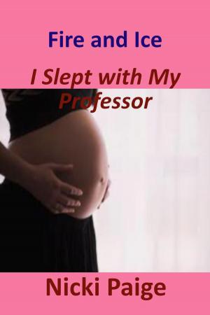 Cover of the book Fire and Ice: I Slept With My Professor by Nicki Paige