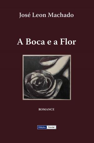 Cover of the book A Boca e a Flor by José Leon Machado, Gil Vicente