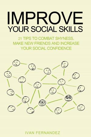 Cover of Improve Your Social Skills: 21 Tips to Combat Shyness, Make New Friends and Increase Your Social Confidence