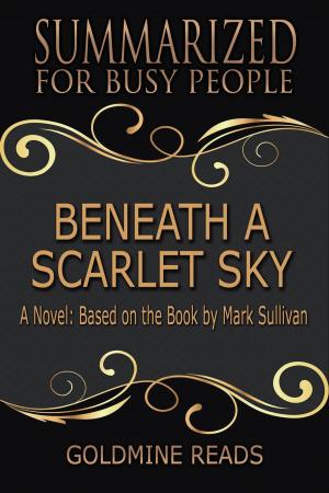 Cover of the book Beneath a Scarlet Sky - Summarized for Busy People: A Novel: Based on the Book by Mark Sullivan by Goldmine Reads