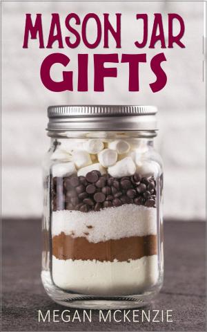 Book cover of Mason Jar Gifts: Mason Jar Gift Ideas for All Occasions, including Holidays, Birthdays, Teacher Appreciation, Girls Night Out and More!