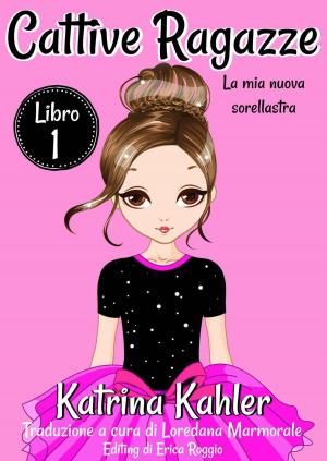Cover of the book Cattive ragazze - Libro 1: La mia nuova sorellastra by Kaz Campbell