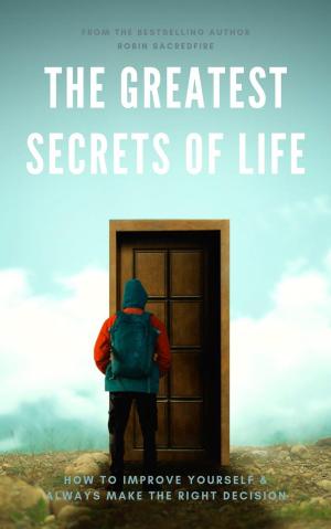 Cover of the book The Greatest Secrets of Life: How to Improve Yourself and Always Make the Right Decision by Roberto Fabbroni