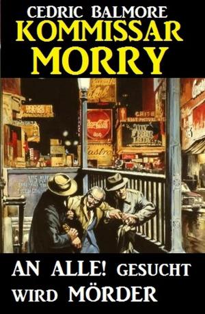 Cover of the book Kommissar Morry - An Alle! Gesucht wird Mörder by Uwe Erichsen