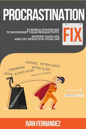 Book cover of Procrastination Fix: 23 Simple Strategies to Skyrocket Your Productivity, Master Your Life and Get Results in Your Life