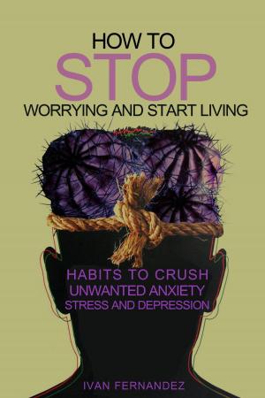 Book cover of How to Stop Worrying and Start Living: Habits to Crush Unwanted Anxiety, Stress and Depression