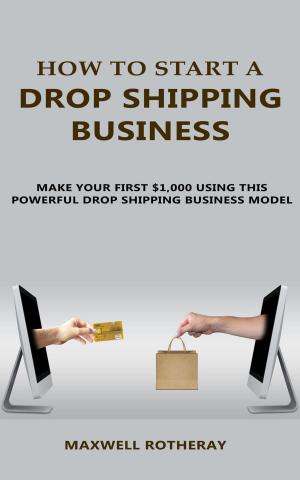 Cover of How to Start A Drop Shipping Business: Make Your First $1,000 Using This Powerful Dropshipping Business Model