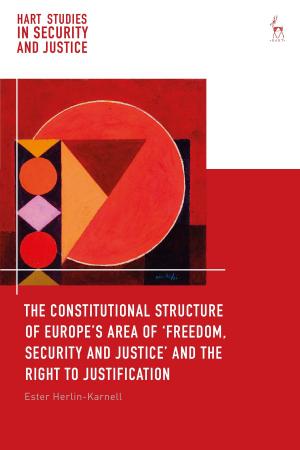 Cover of the book The Constitutional Structure of Europe’s Area of ‘Freedom, Security and Justice’ and the Right to Justification by Dr Diane Atkinson