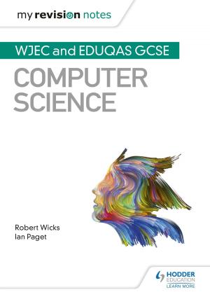 Cover of the book My Revision Notes: WJEC and Eduqas GCSE Computer Science by Rowena Hammal, Simon Lemieux