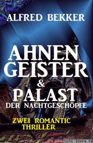 Cover of the book Zwei Alfred Bekker Thriller - Ahnengeister & Palast der Nachtgeschöpfe by Peter Schrenk