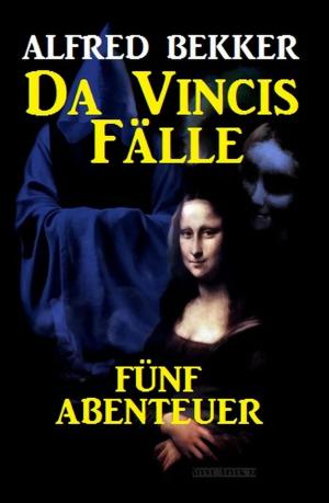 Cover of the book Da Vincis Fälle: Fünf Abenteuer by Alfred Bekker, Albert Baeumer, Alfred Wallon, Hendrik M. Bekker