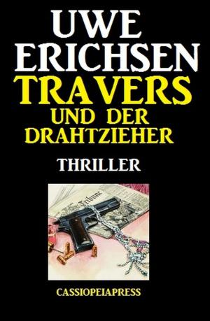 Cover of the book Travers und der Drahtzieher: Thriller by Alfred Bekker, Uwe Erichsen, Horst Bieber