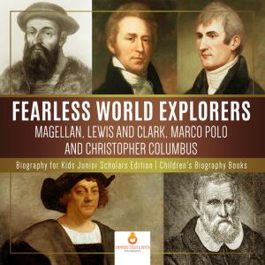 Cover of the book Fearless World Explorers : Magellan, Lewis and Clark, Marco Polo and Christopher Columbus | Biography for Kids Junior Scholars Edition | Children's Biography Books by Baby Professor