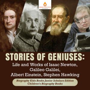 Cover of Stories of Geniuses : Life and Works of Isaac Newton, Galileo Galilei, Albert Einstein, Stephen Hawking | Biography Kids Books Junior Scholars Edition | Children's Biography Books