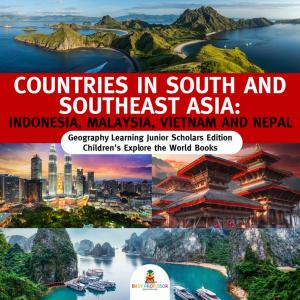 Cover of the book Countries in South and Southeast Asia : Indonesia, Malaysia, Vietnam and Nepal | Geography Learning Junior Scholars Edition | Children's Explore the World Books by Baby Professor