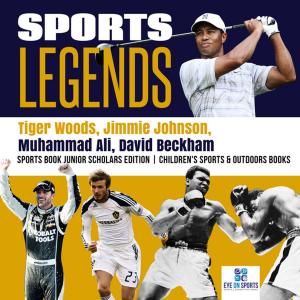 Cover of Sports Legends : Tiger Woods, Jimmie Johnson, Muhammad Ali, David Beckham | Sports Book Junior Scholars Edition | Children's Sports & Outdoors Books