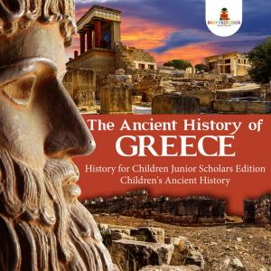 Cover of The Ancient History of Greece | History for Children Junior Scholars Edition | Children's Ancient History