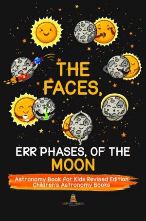 Cover of the book The Faces, Err Phases, of the Moon - Astronomy Book for Kids Revised Edition | Children's Astronomy Books by MDK Publishing