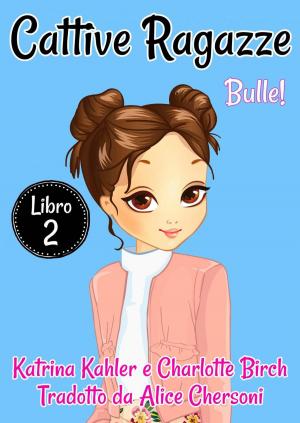 Cover of the book Cattive Ragazze - Libro 2: Bulle! by Katrina Kahler