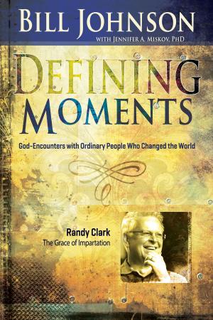 Cover of the book Defining Moments: Randy Clark by Bill Johnson, Jennifer Miskov, Ph.D