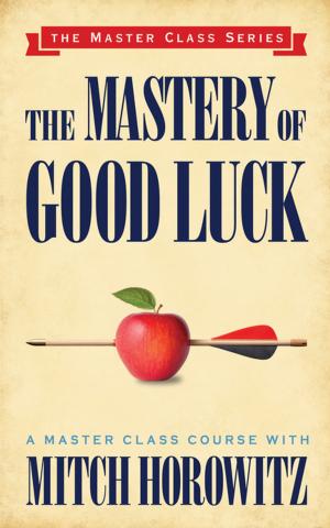 Cover of the book The Mastery of Good Luck (Master Class Series) by Stephen L. A. Callahan