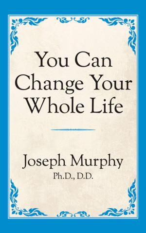Cover of the book You Can Change Your Whole Life by Joseph Murphy, Ph.D. D.D.