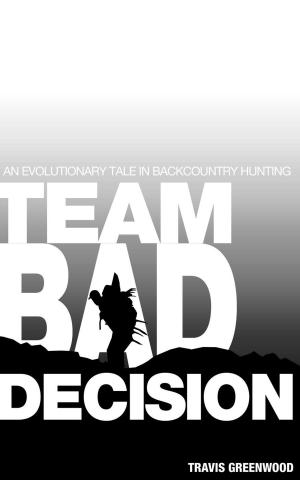 Book cover of Team Bad Decision: An Evolutionary Tale In Backcountry Hunting