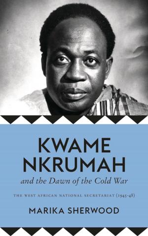 Cover of the book Kwame Nkrumah and the Dawn of the Cold War by Victor Figueroa Clark