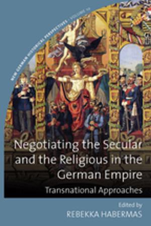 Cover of the book Negotiating the Secular and the Religious in the German Empire by Angelos Dalachanis