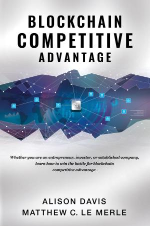 Book cover of Blockchain Competitive Advantage: Whether you are an entrepreneur, investor, or established company, learn how to win the battle for blockchain competitive advantage.