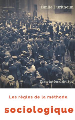 Cover of the book Les règles de la méthode sociologique (texte intégral de 1895) by Nas E. Boutammina