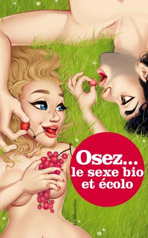 Cover of the book Osez le sexe bio et écolo by Damien Mascret, Maia Mazaurette