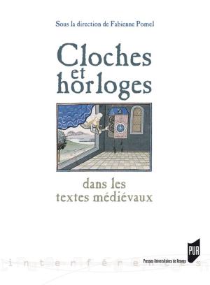 Cover of the book Cloches et horloges dans les textes médiévaux by Francine Dugast-Portes