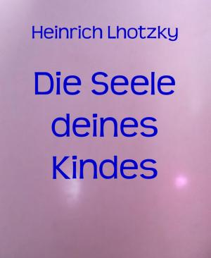 Cover of the book Die Seele deines Kindes by Alfred Bekker, W. A. Hary