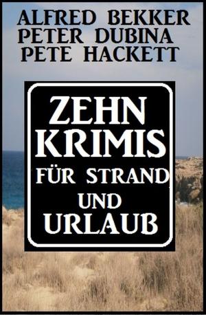 Cover of the book Zehn krimis für Strand und Urlaub by Alfred Bekker, Alfred Wallon, Ann Murdoch