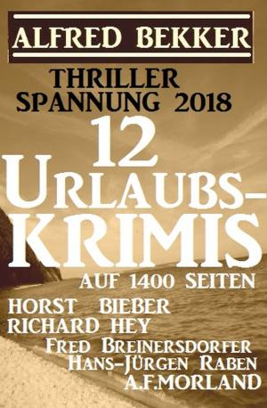 Cover of the book Thriller Spannung 2018: 12 Urlaubs-Krimis auf 1400 Seiten by Joachim Honnef, Alfred Bekker, R. S. Stone, Glenn Stirling, Larry Lash, Pete Hackett, Jasper P. Morg