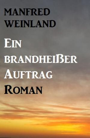 Cover of the book Ein brandheißer Auftrag by Alfred Bekker, W. W. Shols, Alfred Wallon, Pete Hackett, Larry Lash