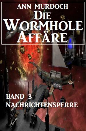 Cover of the book Die Wormhole-Affäre - Band 3 Nachrichtensperre by Pete Hackett, Uwe Erichsen, Horst Weymar Hübner