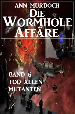 Cover of the book Die Wormhole-Affäre - Band 6 Tod allen Mutanten by Larry Lash