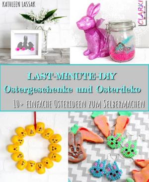 Cover of the book Last-Minute-DIY Ostergeschenke und Osterdeko by CD Sanders