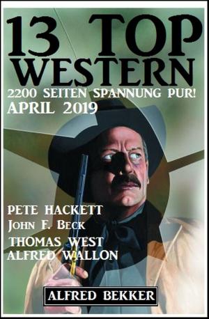 Cover of the book 13 Top Western April 2019 by Alfred Bekker, Hendrik M. Bekker, Mara Laue, Gerd Maximovic, Jo Zybell