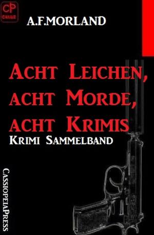 Cover of the book Acht Leichen, acht Morde, acht Krimis by Alfred Bekker, Walter G. Pfaus, A. F. Morland, Theodor Horschelt, Earl Warren