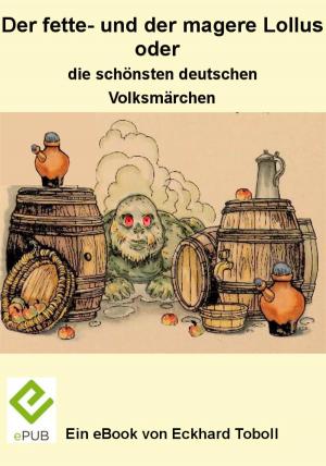 Cover of the book Der fette- und der magere Lollus oder die schönsten deutschen Volksmärchen by Luke Eisenberg